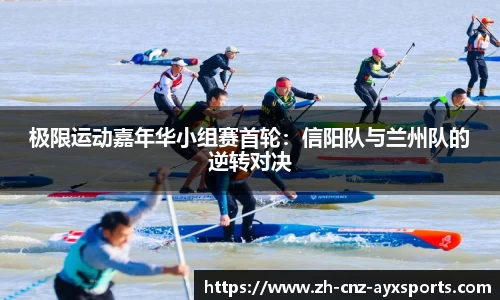 极限运动嘉年华小组赛首轮：信阳队与兰州队的逆转对决