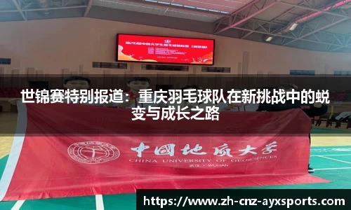 世锦赛特别报道：重庆羽毛球队在新挑战中的蜕变与成长之路