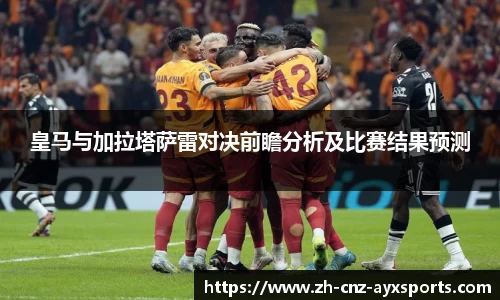 皇马与加拉塔萨雷对决前瞻分析及比赛结果预测